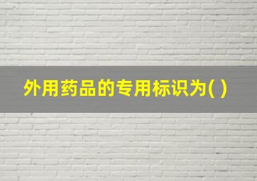 外用药品的专用标识为( )